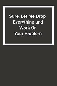 Sure, Let Me Drop Everything and Work On Your Problem
