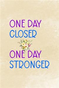 One Day Closer One Day Stronger