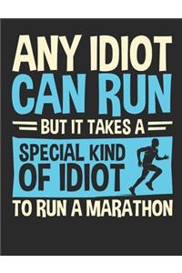 Any Idiot Can Run But It Takes A Special Kind Of Idiot To Run A Marathon