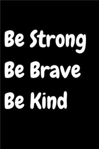 Be Strong Be Brave Be Kind