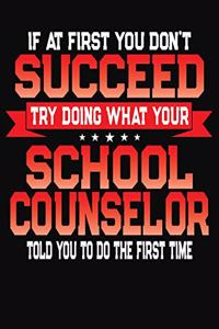 If At First You Don't Succeed Try Doing What Your School Counselor Told You To Do The First Time