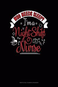 Who Needs Sleep I'm A Night Shift Nurse