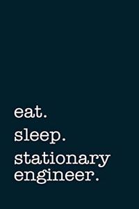 eat. sleep. stationary engineer. - Lined Notebook