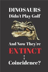 Dinosaurs Didn't Play Golf And Now They're Extinct. Coincidence?