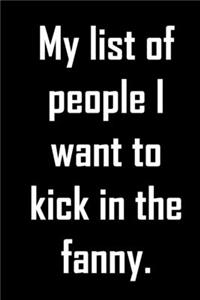 My list of people I want to kick in the fanny.