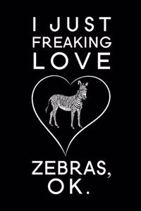 I Just Freaking Love Zebras Ok