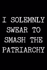 I Solemnly Swear to Smash the Patriarchy