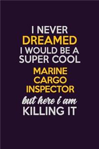 I Never Dreamed I Would Be A Super cool Marine Cargo Inspector But Here I Am Killing It