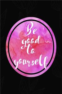 Be Good To Yourself