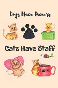 Dogs Have Owners Cats Have Staff