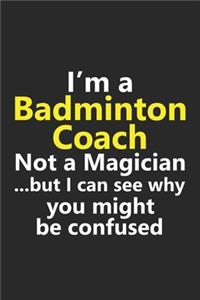 I'm a Badminton Coach Not A Magician But I Can See Why You Might Be Confused