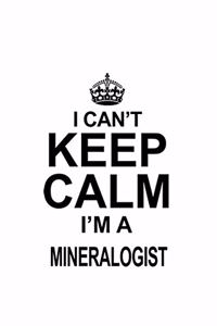 I Can't Keep Calm I'm A Mineralogist