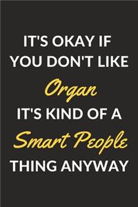 It's Okay If You Don't Like Organ It's Kind Of A Smart People Thing Anyway