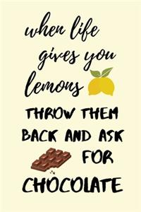 When life gives you lemons, throw them back and ask for chocolate