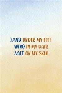Sand Under My Feet Wind In My Hair Salt On My Skin
