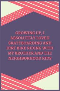 Growing Up, I Absolutely Loved Skateboarding And Dirt Bike Riding With My Brother And The Neighborhood Kids