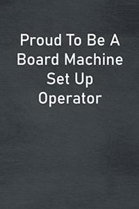 Proud To Be A Board Machine Set Up Operator