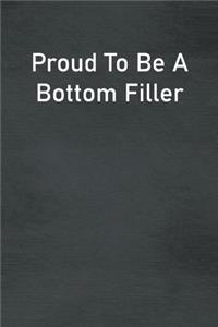 Proud To Be A Bottom Filler