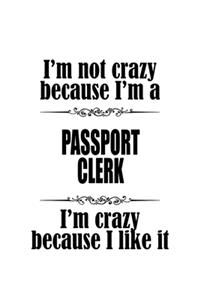 I'm Not Crazy Because I'm A Passport Clerk I'm Crazy Because I like It