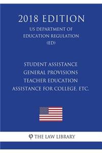 Student Assistance General Provisions - Teacher Education Assistance for College, etc. (US Department of Education Regulation) (ED) (2018 Edition)