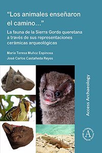 Los Animales Ensenaron El Camino...: La Fauna de la Sierra Gorda Queretana a Traves de Sus Representaciones Ceramicas Arqueologicas