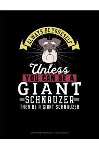 Always Be Yourself Unless You Can Be a Giant Schnauzer Then Be a Giant Schnauzer