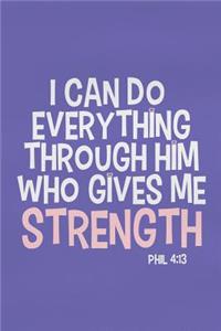 I Can Do Everything Through Him Who Gives Me Strength - Phil 4