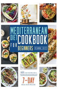 Mediterranean Diet Cookbook for Beginners: 601 Easy Recipes for A Tastier and Healthier Life (7-day meal plan)