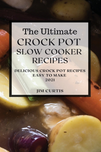 The Ultimate Crock Pot Slow Cooker Recipes 2021