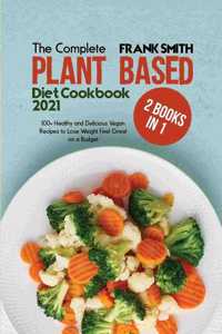 The Complete Plant Based Diet Cookbook 2021