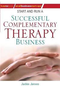 Start and Run a Successful Complementary Therapy Business