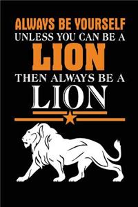 Always Be Yourself Unless You Can Be A Lion Then Always Be A Lion
