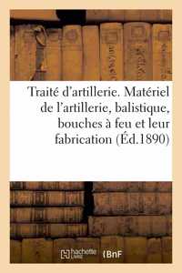 Traité d'Artillerie. Matériel de l'Artillerie, Balistique, Bouches À Feu Et Leur Fabrication