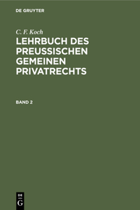 C. F. Koch: Lehrbuch Des Preußischen Gemeinen Privatrechts. Band 2