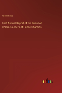 First Annual Report of the Board of Commissioners of Public Charities