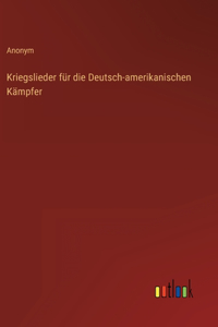 Kriegslieder für die Deutsch-amerikanischen Kämpfer