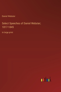 Select Speeches of Daniel Webster; 1817-1845