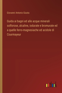 Guida ai bagni ed alle acque minerali solforose, alcaline, iodurate e bromurate ed a quelle ferro-magnesiache ed acidole di Courmayeur