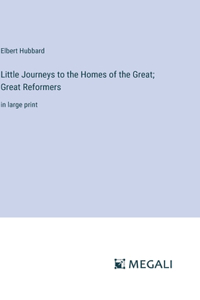 Little Journeys to the Homes of the Great; Great Reformers