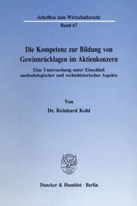 Die Kompetenz Zur Bildung Von Gewinnrucklagen Im Aktienkonzern: Eine Untersuchung Unter Einschluss Methodologischer Und Rechtshistorischer Aspekte