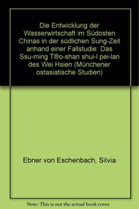 Die Entwicklung Der Wasserwirtschaft Im Sudosten Chinas in Der Sudlichen Sung-Zeit Anhand Einer Fallstudie