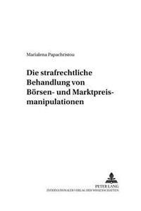 Die Strafrechtliche Behandlung Von Boersen- Und Marktpreismanipulationen