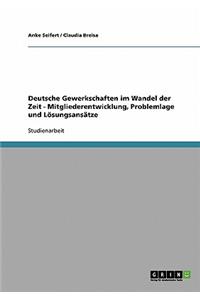Deutsche Gewerkschaften im Wandel der Zeit - Mitgliederentwicklung, Problemlage und Lösungsansätze