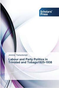 Labour and Party Politics in Trinidad and Tobago1925-1938