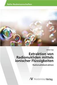 Extraktion von Radionukliden mittels ionischer Flüssigkeiten