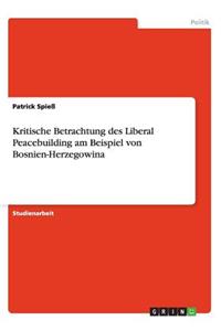 Kritische Betrachtung des Liberal Peacebuilding am Beispiel von Bosnien-Herzegowina