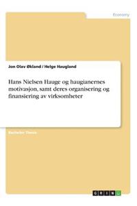 Hans Nielsen Hauge og haugianernes motivasjon, samt deres organisering og finansiering av virksomheter