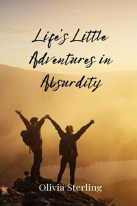 Life's Little Adventures in Absurdity