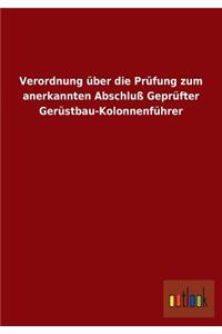 Verordnung über die Prüfung zum anerkannten Abschluß Geprüfter Gerüstbau-Kolonnenführer