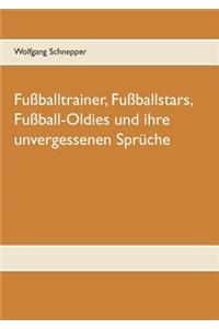 Fußballtrainer, Fußballstars, Fußball-Oldies und ihre unvergessenen Sprüche